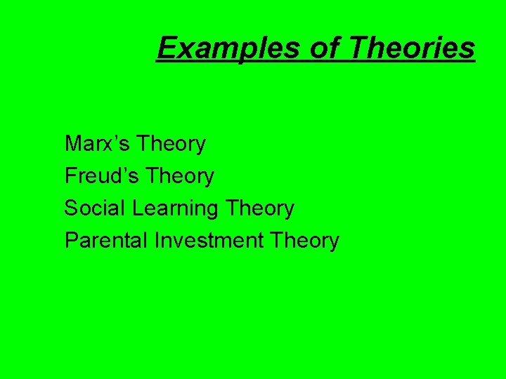 Examples of Theories Marx’s Theory Freud’s Theory Social Learning Theory Parental Investment Theory 