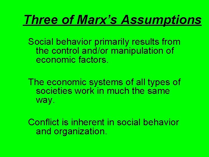 Three of Marx’s Assumptions Social behavior primarily results from the control and/or manipulation of