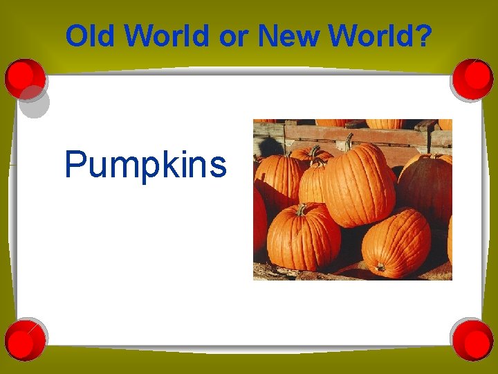 Old World or New World? Pumpkins 