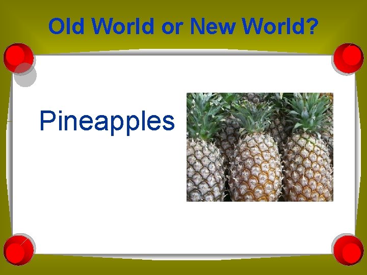 Old World or New World? Pineapples 