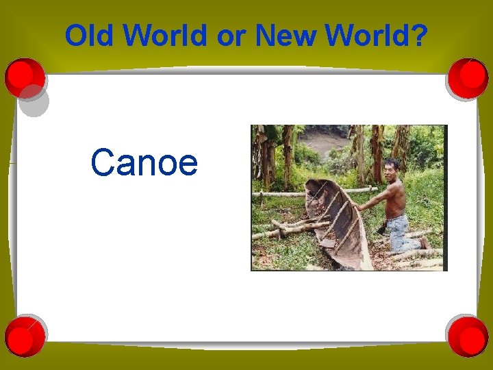 Old World or New World? Canoe 