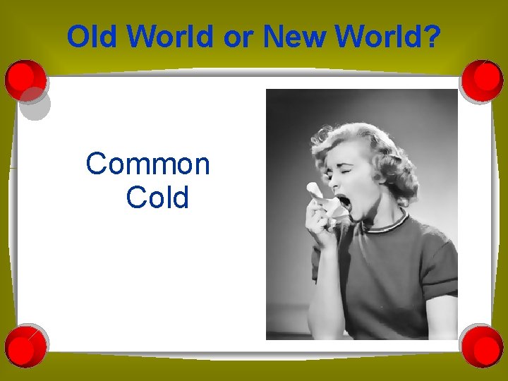 Old World or New World? Common Cold 