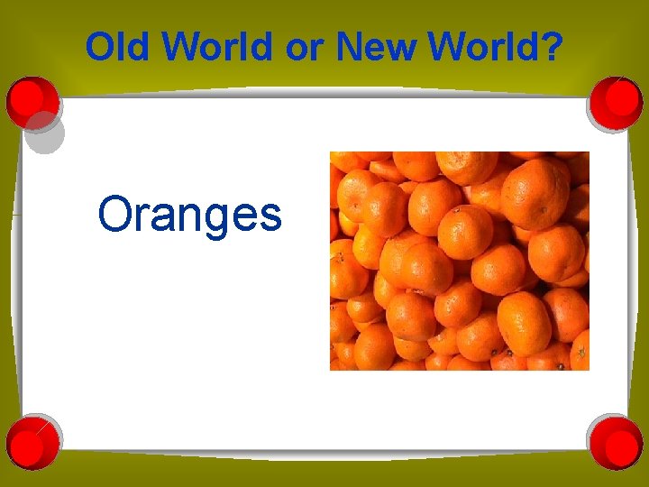 Old World or New World? Oranges 