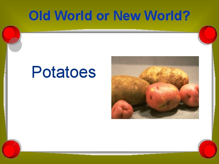 Old World or New World? Potatoes 