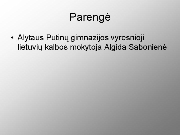 Parengė • Alytaus Putinų gimnazijos vyresnioji lietuvių kalbos mokytoja Algida Sabonienė 