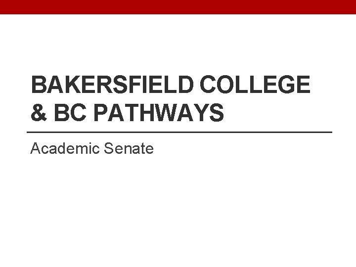 BAKERSFIELD COLLEGE & BC PATHWAYS Academic Senate 