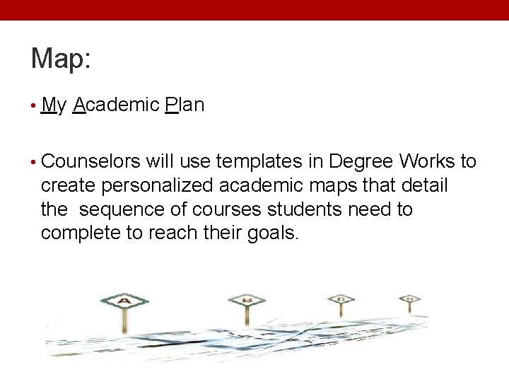 Map: • My Academic Plan • Counselors will use templates in Degree Works to