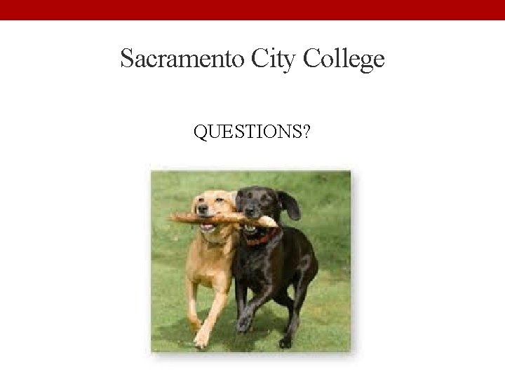 Sacramento City College QUESTIONS? 