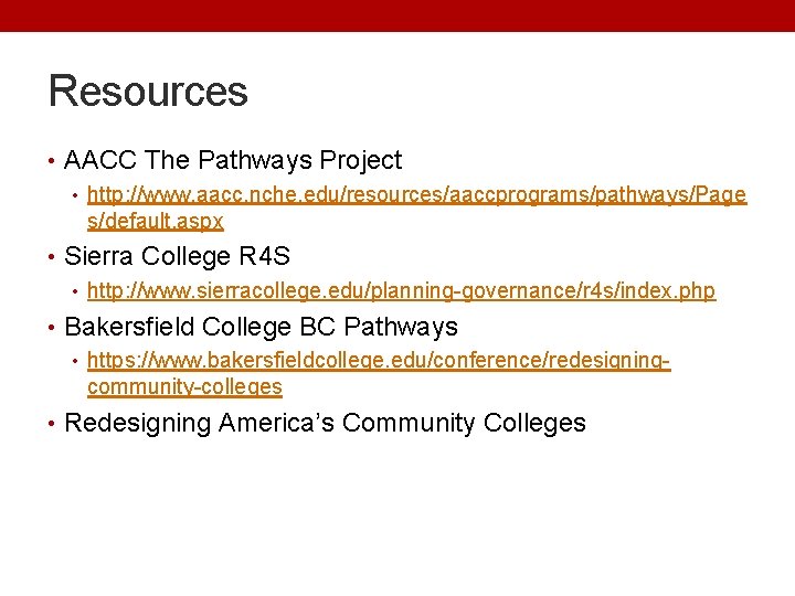 Resources • AACC The Pathways Project • http: //www. aacc. nche. edu/resources/aaccprograms/pathways/Page s/default. aspx