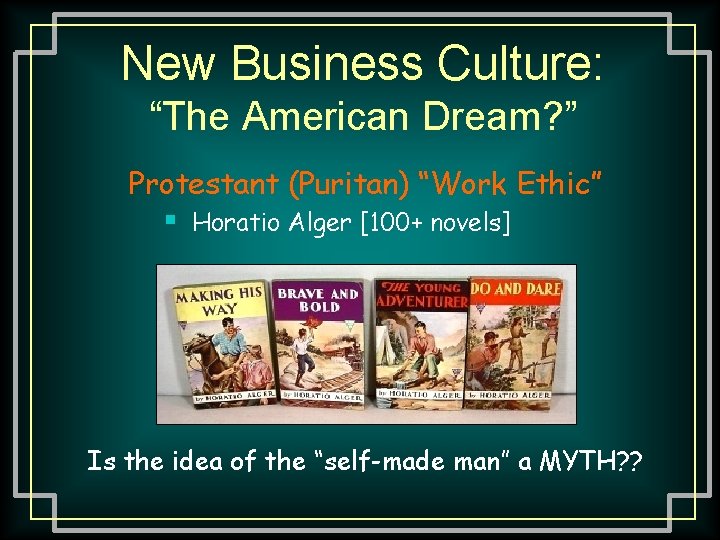 New Business Culture: “The American Dream? ” Protestant (Puritan) “Work Ethic” § Horatio Alger