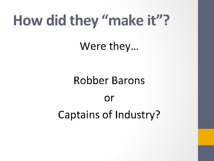 How did they “make it”? Were they… Robber Barons or Captains of Industry? 