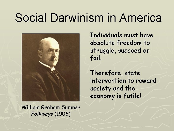 Social Darwinism in America Individuals must have absolute freedom to struggle, succeed or fail.