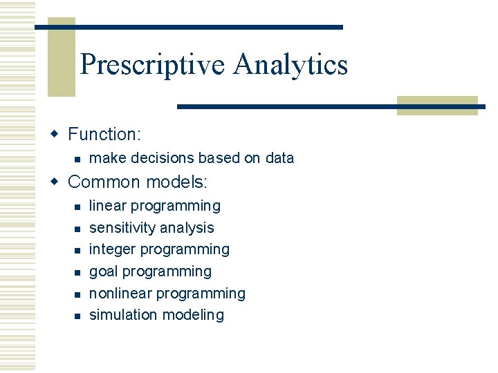Prescriptive Analytics w Function: n make decisions based on data w Common models: n