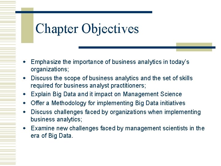 Chapter Objectives w Emphasize the importance of business analytics in today’s organizations; w Discuss