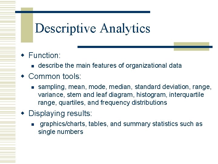 Descriptive Analytics w Function: n describe the main features of organizational data w Common