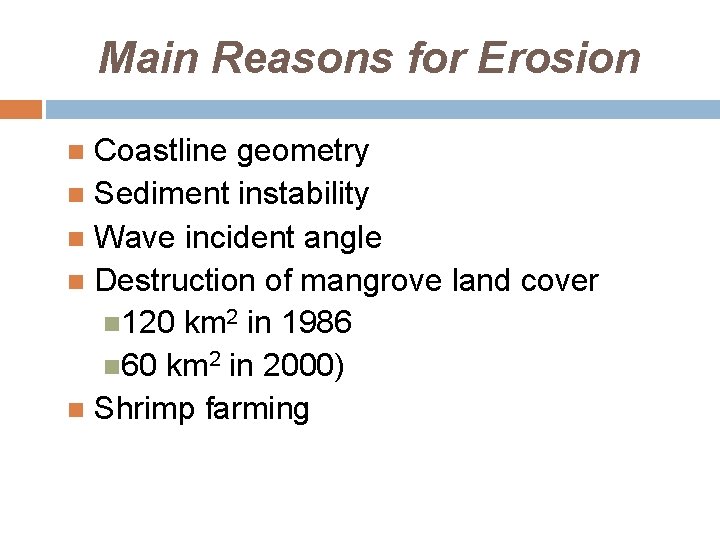 Main Reasons for Erosion Coastline geometry Sediment instability Wave incident angle Destruction of mangrove