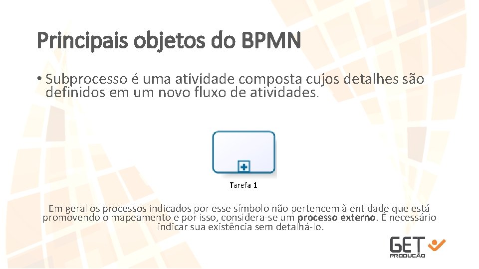 Principais objetos do BPMN • Subprocesso é uma atividade composta cujos detalhes são definidos