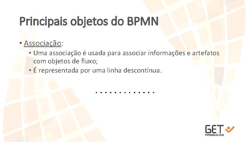 Principais objetos do BPMN • Associação: • Uma associação é usada para associar informações