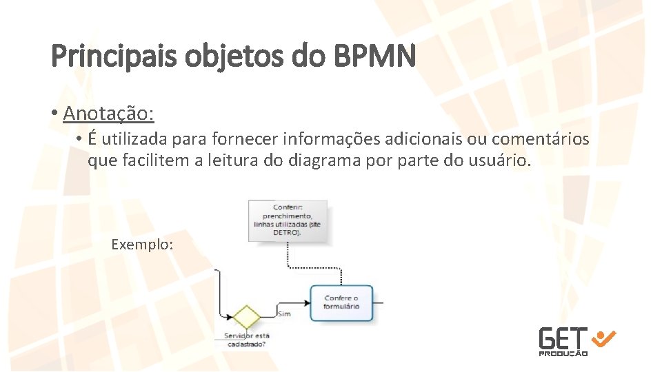 Principais objetos do BPMN • Anotação: • É utilizada para fornecer informações adicionais ou