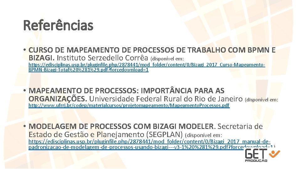 Referências • CURSO DE MAPEAMENTO DE PROCESSOS DE TRABALHO COM BPMN E BIZAGI. Instituto