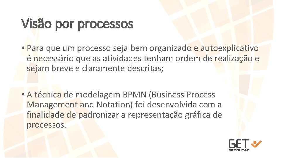 Visão por processos • Para que um processo seja bem organizado e autoexplicativo é