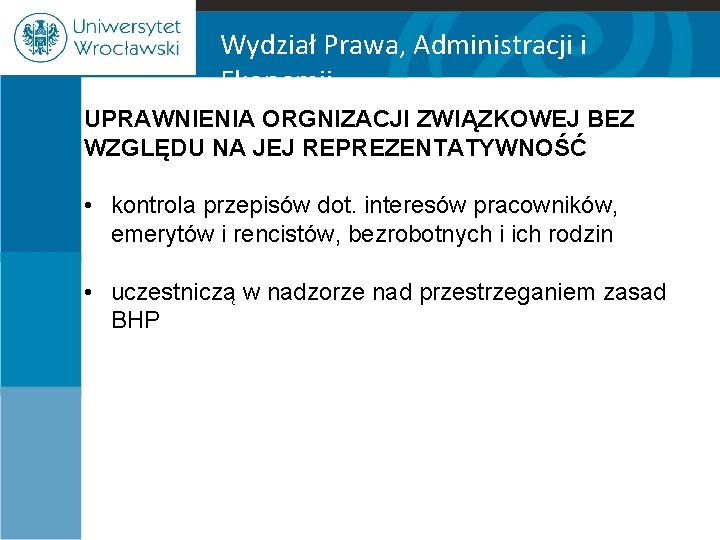 Wydział Prawa, Administracji i Ekonomii UPRAWNIENIA ORGNIZACJI ZWIĄZKOWEJ BEZ WZGLĘDU NA JEJ REPREZENTATYWNOŚĆ •