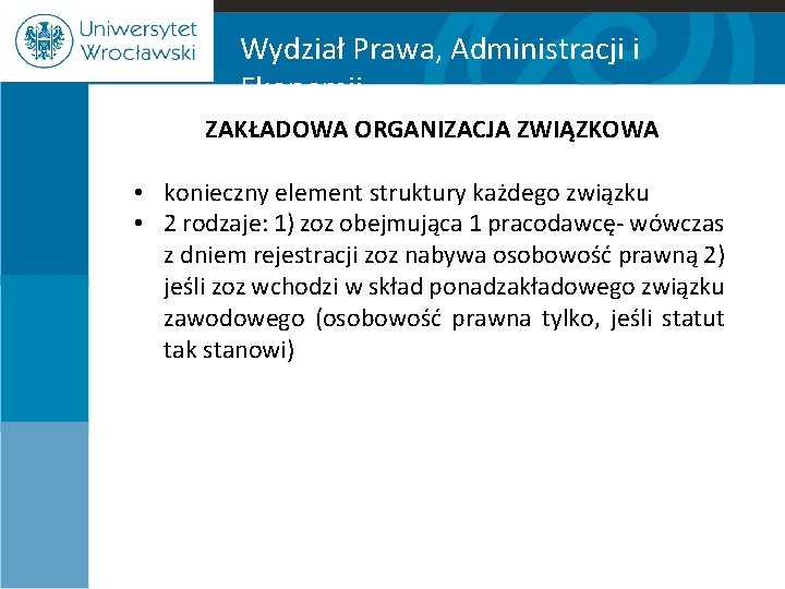 Wydział Prawa, Administracji i Ekonomii ZAKŁADOWA ORGANIZACJA ZWIĄZKOWA • konieczny element struktury każdego związku