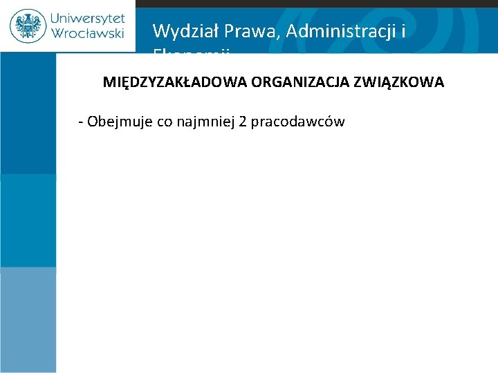 Wydział Prawa, Administracji i Ekonomii MIĘDZYZAKŁADOWA ORGANIZACJA ZWIĄZKOWA - Obejmuje co najmniej 2 pracodawców