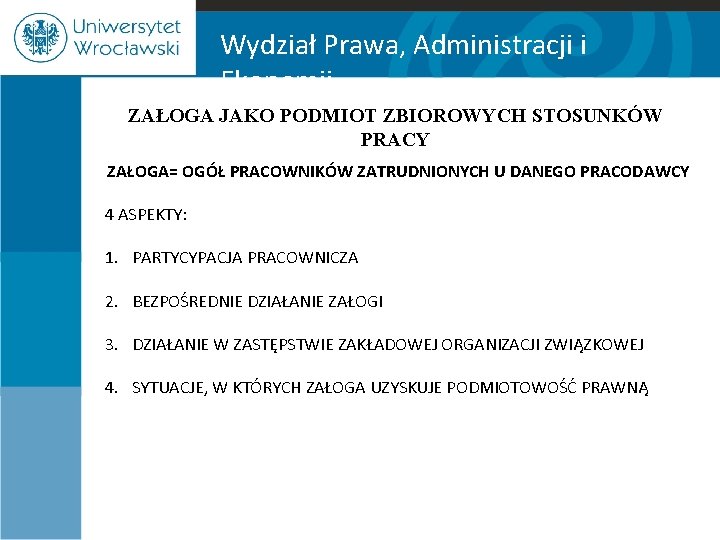 Wydział Prawa, Administracji i Ekonomii ZAŁOGA JAKO PODMIOT ZBIOROWYCH STOSUNKÓW PRACY ZAŁOGA= OGÓŁ PRACOWNIKÓW