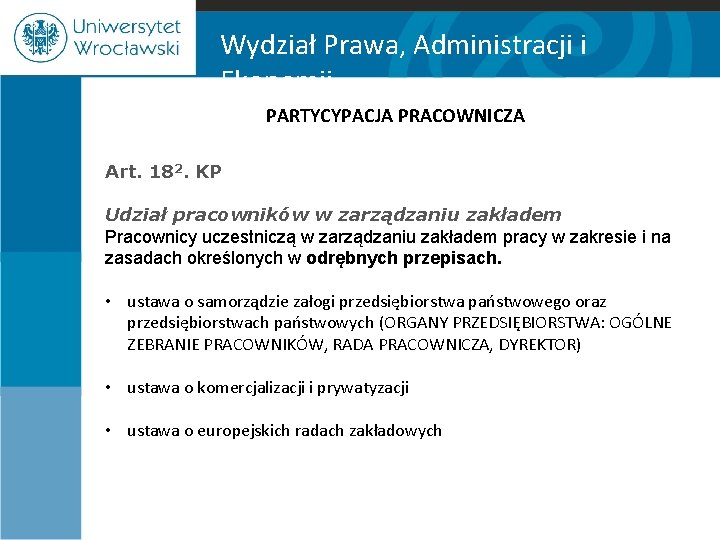 Wydział Prawa, Administracji i Ekonomii PARTYCYPACJA PRACOWNICZA Art. 182. KP Udział pracowników w zarządzaniu