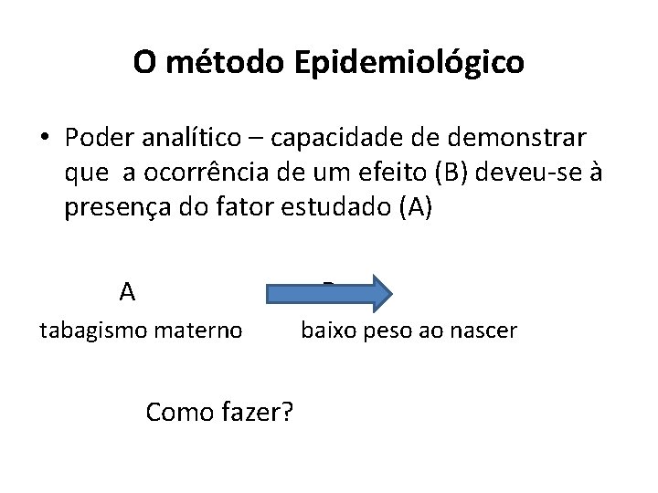 O método Epidemiológico • Poder analítico – capacidade de demonstrar que a ocorrência de