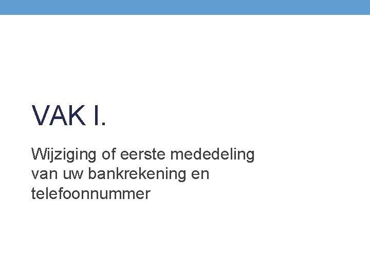 VAK I. Wijziging of eerste mededeling van uw bankrekening en telefoonnummer 