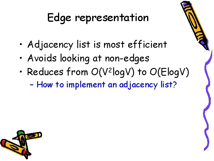 Edge representation • Adjacency list is most efficient • Avoids looking at non-edges •