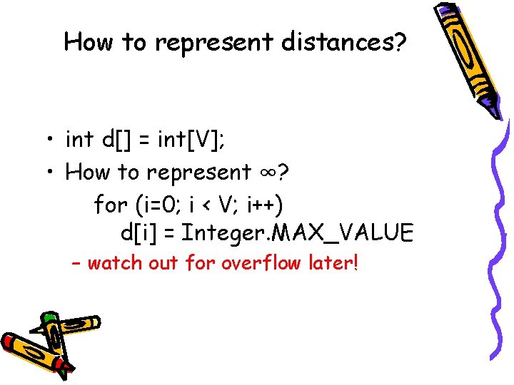 How to represent distances? • int d[] = int[V]; • How to represent ∞?