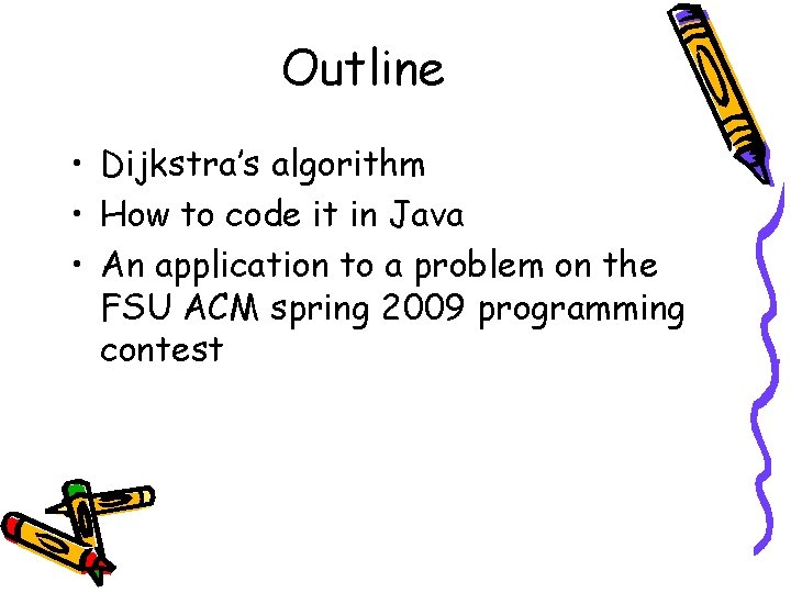 Outline • Dijkstra’s algorithm • How to code it in Java • An application