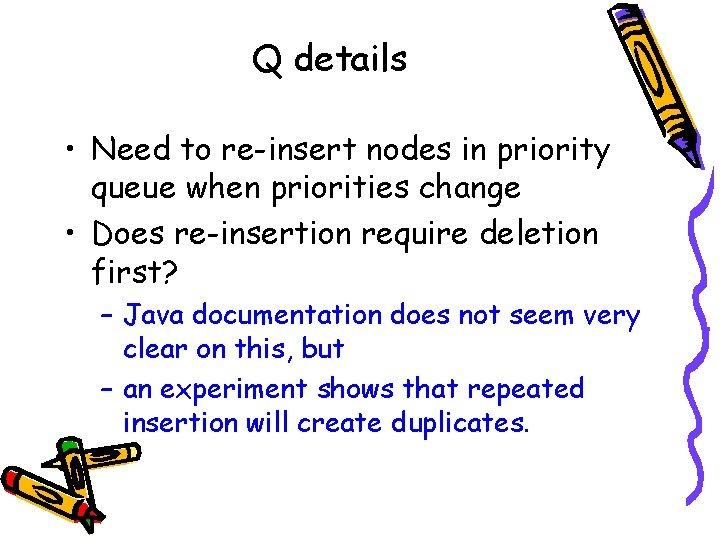 Q details • Need to re-insert nodes in priority queue when priorities change •