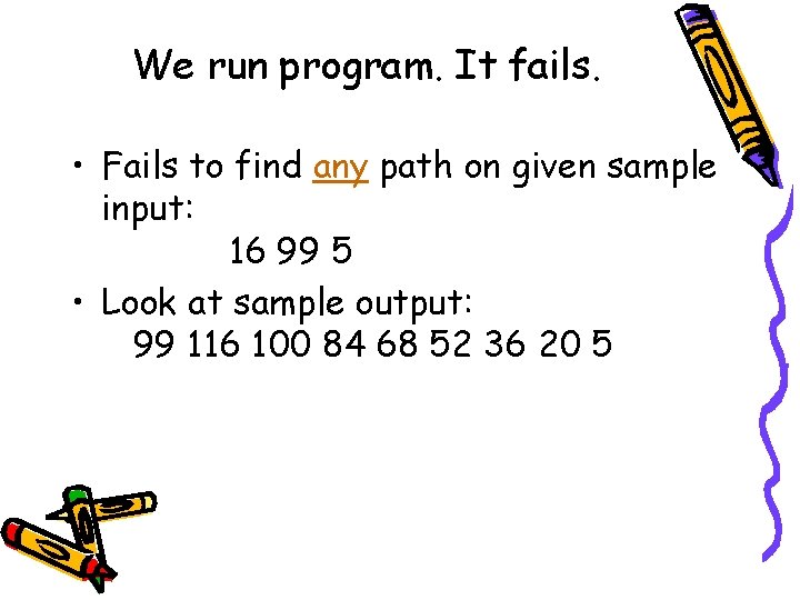 We run program. It fails. • Fails to find any path on given sample