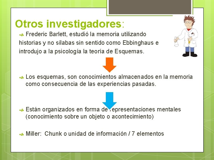 Otros investigadores: Frederic Barlett, estudió la memoria utilizando historias y no sílabas sin sentido