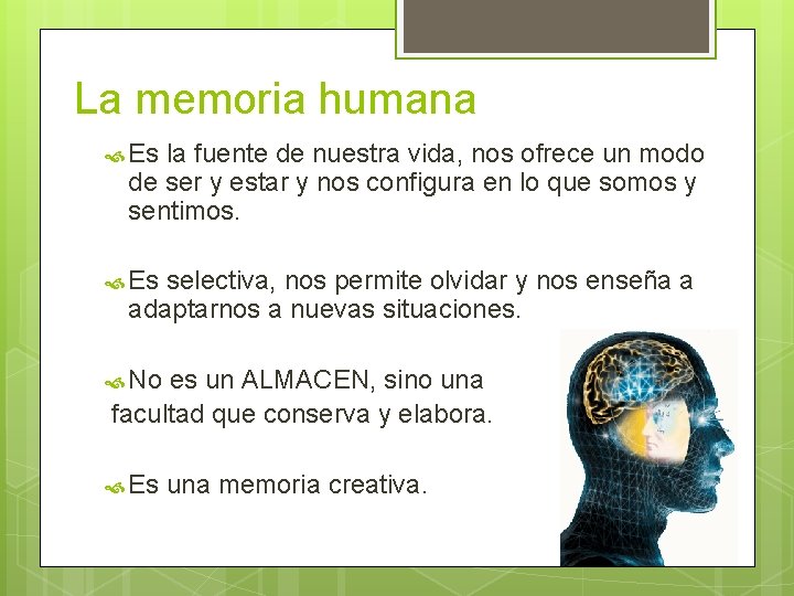 La memoria humana Es la fuente de nuestra vida, nos ofrece un modo de