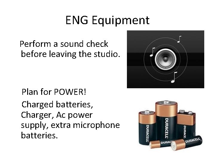 ENG Equipment Perform a sound check before leaving the studio. Plan for POWER! Charged