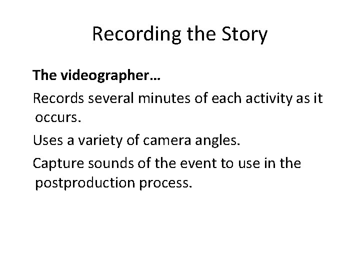 Recording the Story The videographer… Records several minutes of each activity as it occurs.