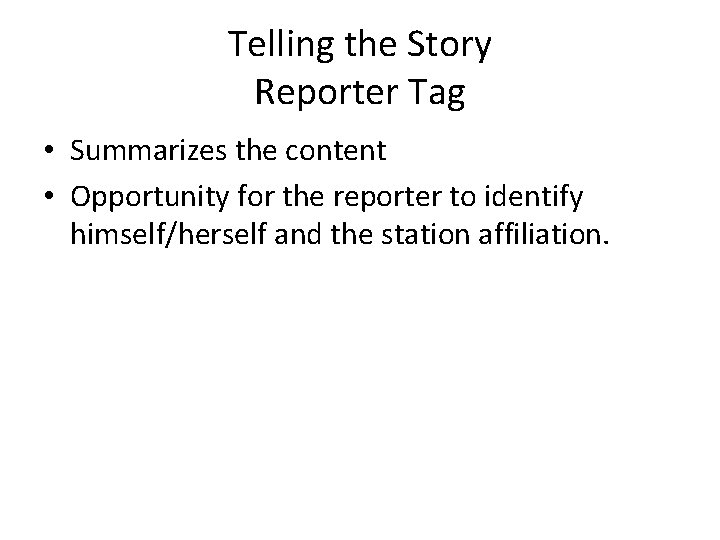 Telling the Story Reporter Tag • Summarizes the content • Opportunity for the reporter