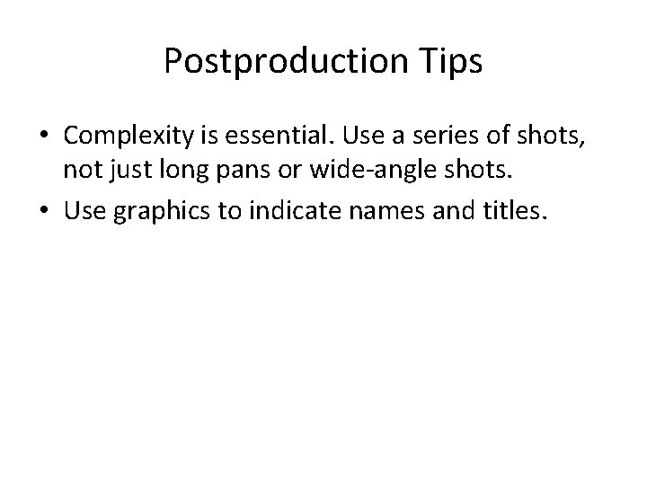 Postproduction Tips • Complexity is essential. Use a series of shots, not just long