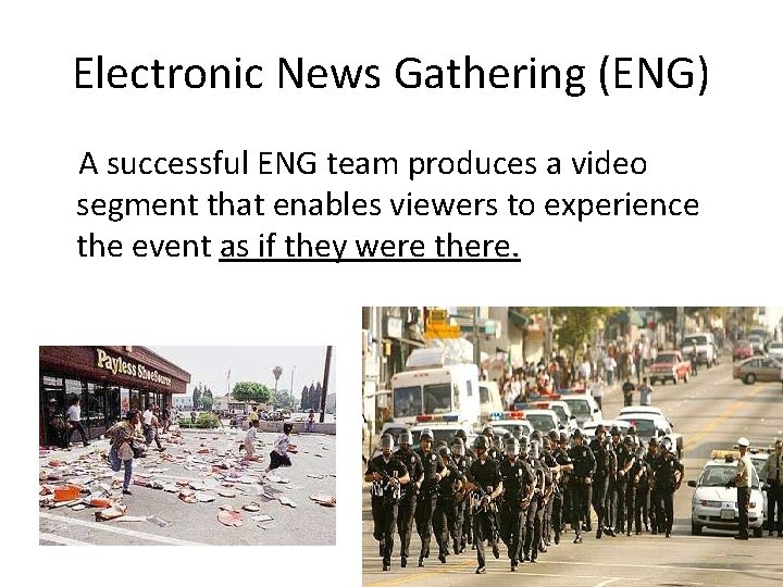 Electronic News Gathering (ENG) A successful ENG team produces a video segment that enables