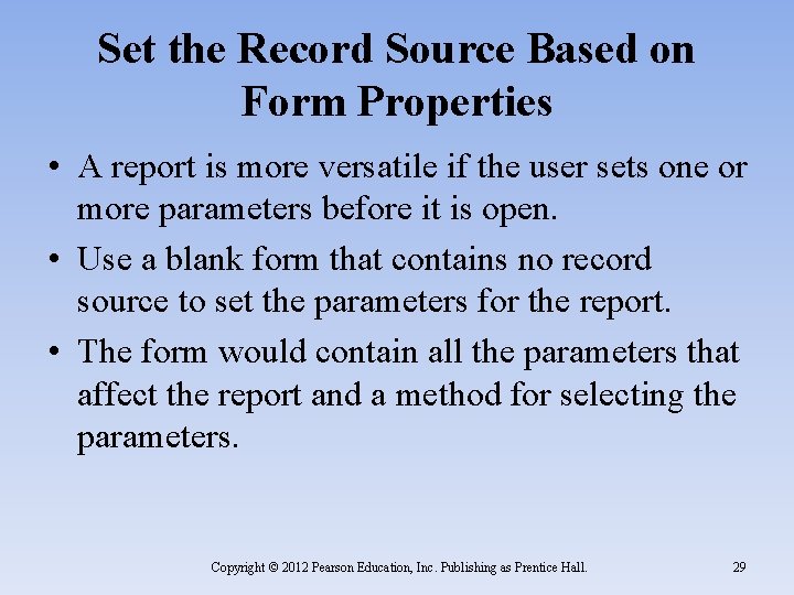 Set the Record Source Based on Form Properties • A report is more versatile