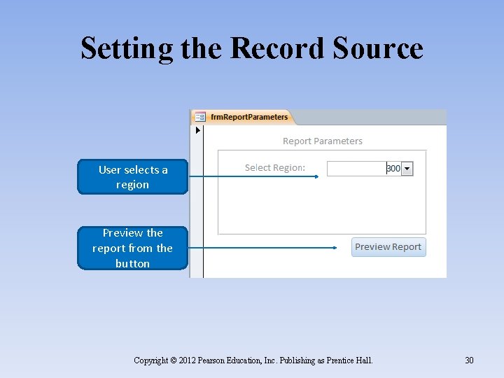 Setting the Record Source User selects a region Preview the report from the button