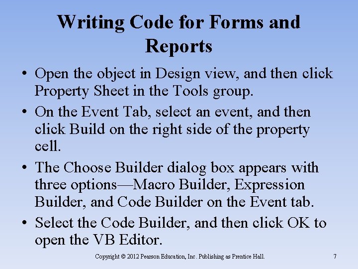 Writing Code for Forms and Reports • Open the object in Design view, and