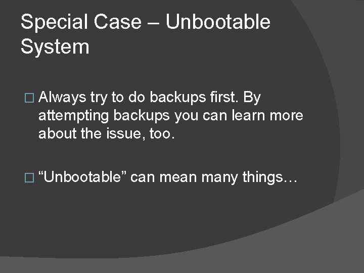 Special Case – Unbootable System � Always try to do backups first. By attempting