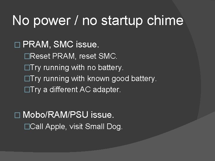 No power / no startup chime � PRAM, SMC issue. �Reset PRAM, reset SMC.