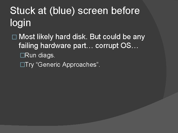 Stuck at (blue) screen before login � Most likely hard disk. But could be